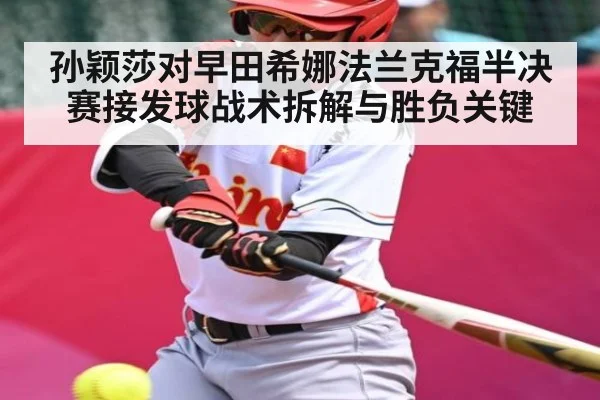 孙颖莎对早田希娜法兰克福半决赛接发球战术拆解与胜负关键
